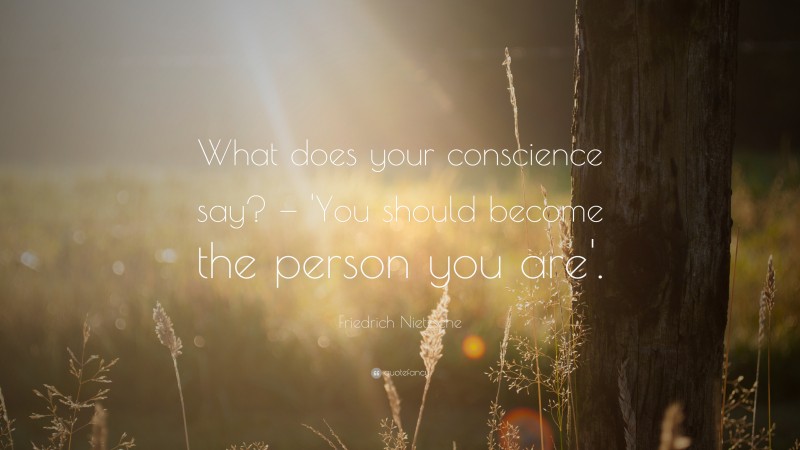 Friedrich Nietzsche Quote: “What does your conscience say? — 'You should become the person you are'.”