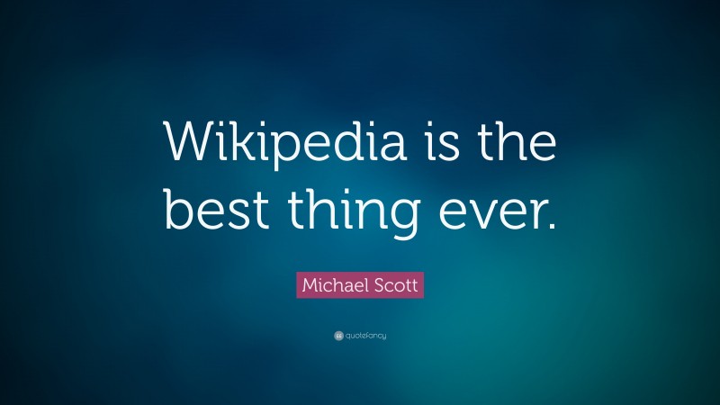 Michael Scott Quote: “Wikipedia is the best thing ever.”