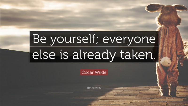 Identity Quotes: “Be yourself; everyone else is already taken.” — Oscar Wilde