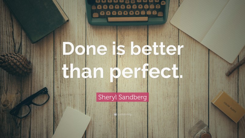 Sheryl Sandberg Quote: “Done is better than perfect.”